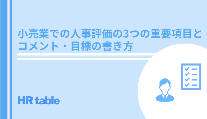 例文付き 小売業での人事評価の3つの重要項目とコメント 目標の書き方 自己評価コメントも事例を紹介 Hrtable