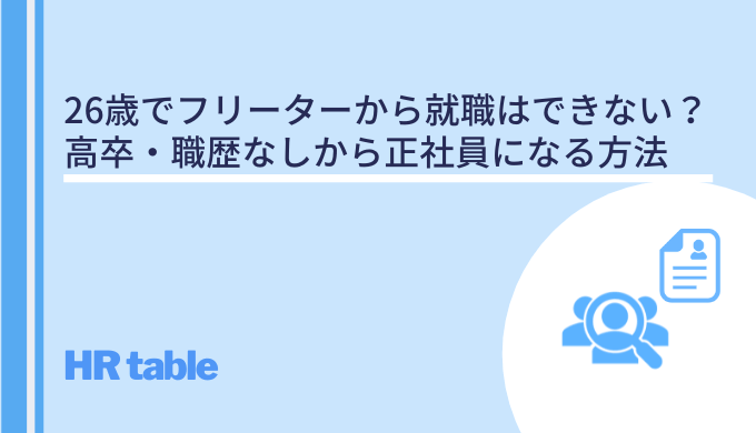 26歳でフリーター 既卒から就職はできない 高卒 職歴なしから正社員になる方法