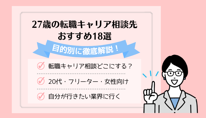 27歳の転職キャリア相談先おすすめ18選 無料利用 体験できるサービスを目的別に徹底比較 総まとめ