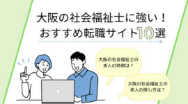 大阪の社会福祉士に強い！おすすめ転職サイト10選｜求人の探し方は？